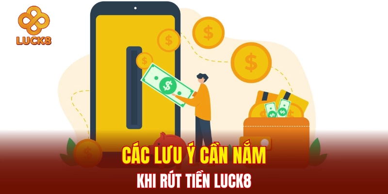 Các lưu ý cần nắm khi rút tiền LUCK8