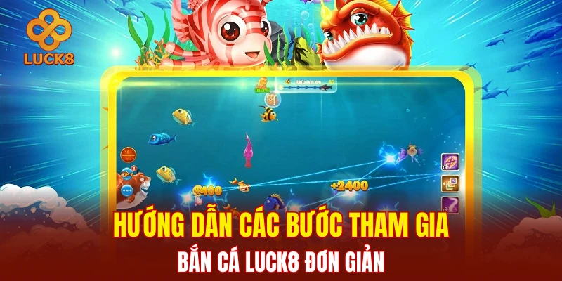 Hướng dẫn các bước tham gia bắn cá LUCK8 đơn giản