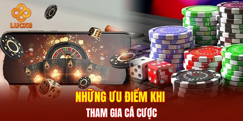 Những ưu điểm khi tham gia cá cược