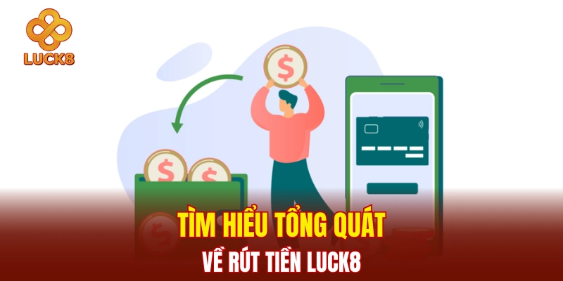 Tìm hiểu tổng quát về rút tiền LUCK8